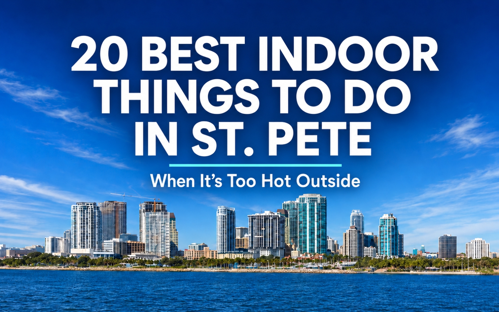 St. Pete skyline with text overlay reading 20 Best Indoor Things to Do in St. Pete When It's Too Hot Outside